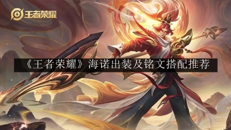 深度解析：王者荣耀海诺最优铭文搭配与出装策略推荐，助你轻松称霸战场